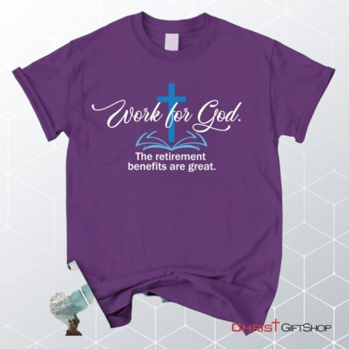 Work For God The Retirement Benefits Are Great Christian Unisex T Shirt, Sweatshirt, Hoodie