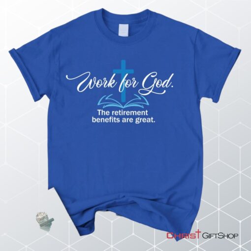 Work For God The Retirement Benefits Are Great Christian Unisex T Shirt, Sweatshirt, Hoodie