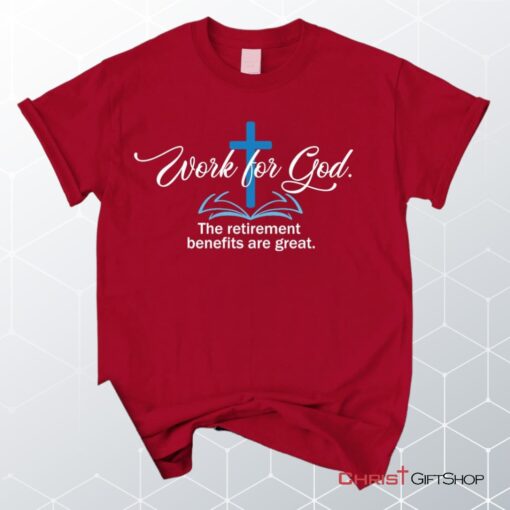 Work For God The Retirement Benefits Are Great Christian Unisex T Shirt, Sweatshirt, Hoodie