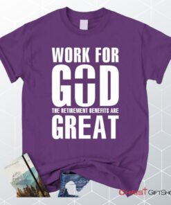 Work For God The Retirement Benefits Are Great Unisex T Shirt, Sweatshirt, Hoodie Christian Unisex T Shirt, Sweatshirt, Hoodie