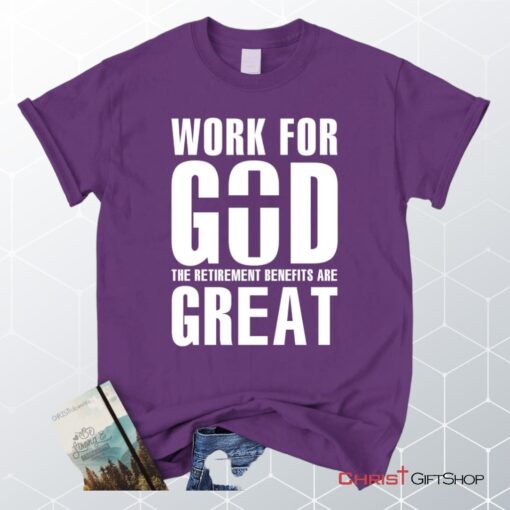 Work For God The Retirement Benefits Are Great Unisex T Shirt, Sweatshirt, Hoodie Christian Unisex T Shirt, Sweatshirt, Hoodie