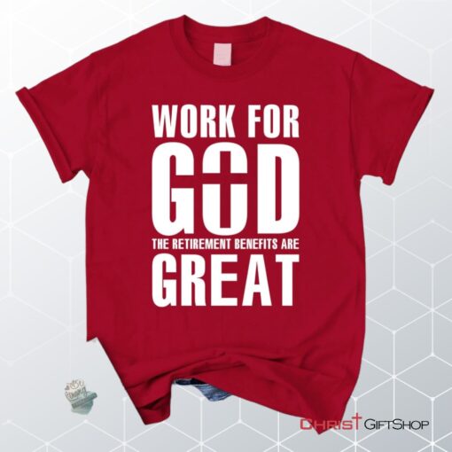 Work For God The Retirement Benefits Are Great Unisex T Shirt, Sweatshirt, Hoodie Christian Unisex T Shirt, Sweatshirt, Hoodie