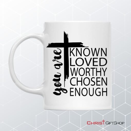 You Are Known Loved Worthy Chosen Enough, Christian Coffee Ceramic Mug