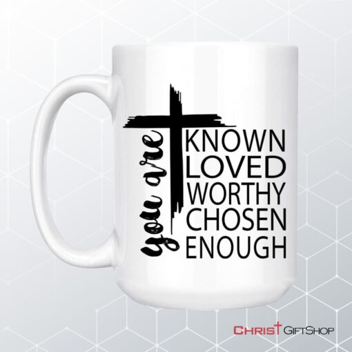 You Are Known Loved Worthy Chosen Enough, Christian Coffee Ceramic Mug