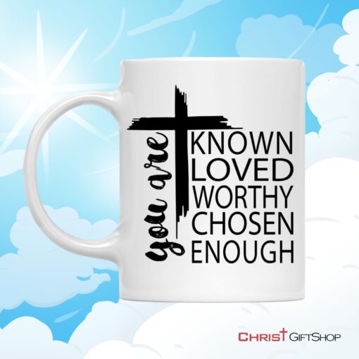 You Are Known Loved Worthy Chosen Enough, Christian Coffee Mug