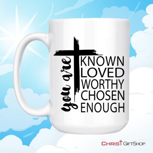 You Are Known Loved Worthy Chosen Enough, Christian Coffee Mug