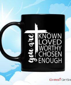 You Are Known Loved Worthy Chosen Enough, Christian Coffee Mug