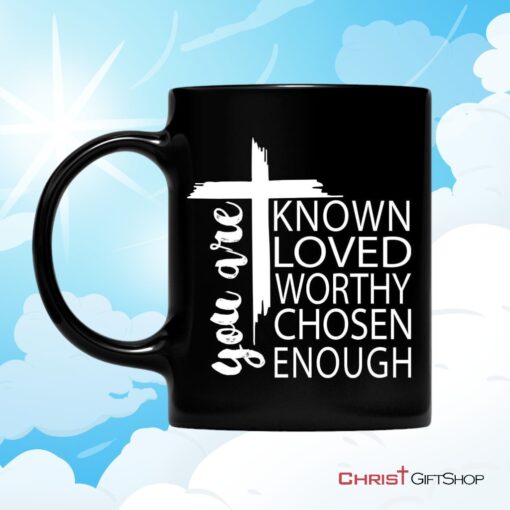 You Are Known Loved Worthy Chosen Enough, Christian Coffee Mug