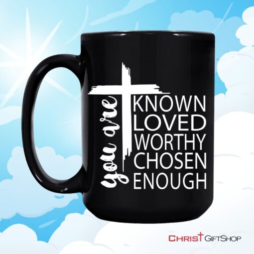 You Are Known Loved Worthy Chosen Enough, Christian Coffee Mug