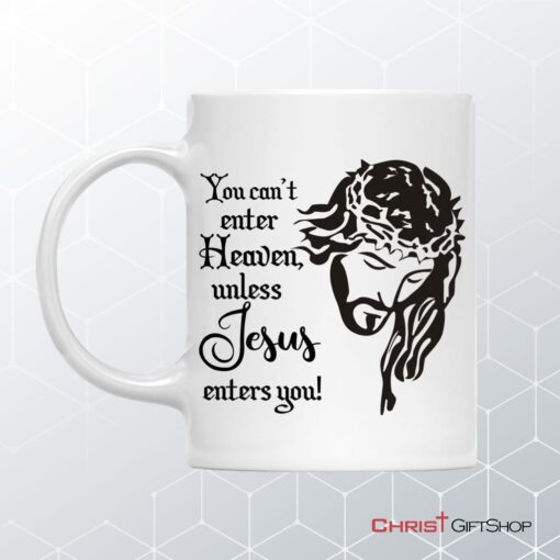 You Can't Enter Heaven Unless Jesus Enters You Christian Coffee Mug