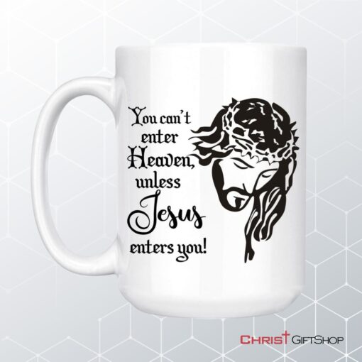 You Can't Enter Heaven Unless Jesus Enters You Christian Coffee Mug