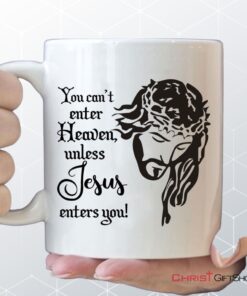 You Can't Enter Heaven Unless Jesus Enters You Christian Coffee Mug