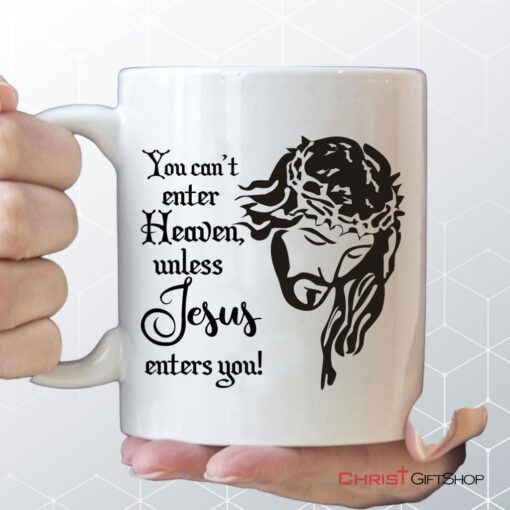 You Can't Enter Heaven Unless Jesus Enters You Christian Coffee Mug