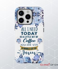 All I Need Today Is Coffee And Jesus Phone Case, Christian Phone Cases