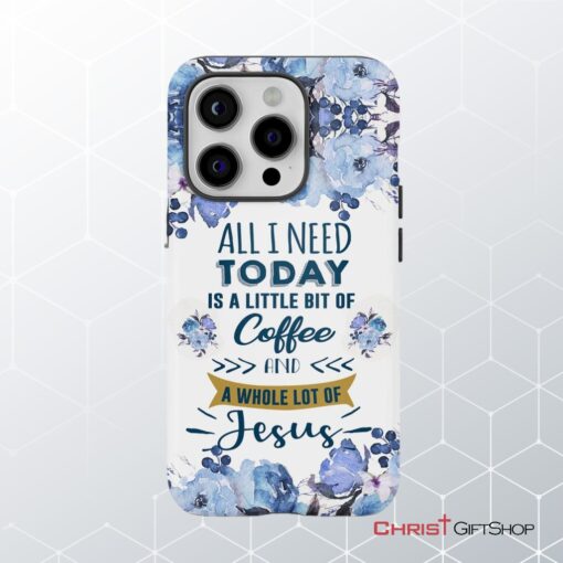 All I Need Today Is Coffee And Jesus Phone Case, Christian Phone Cases