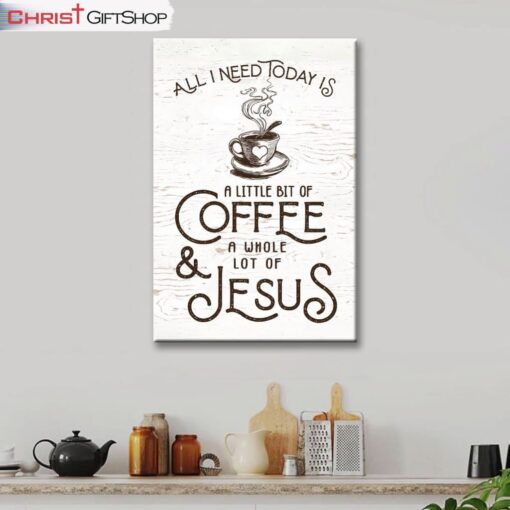 All I Need Today Is Jesus And Coffee Canvas Wall Art