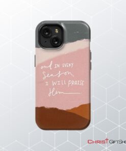 And In Every Season I Will Praise Him Phone Case