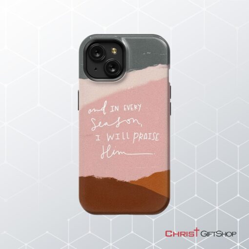 And In Every Season I Will Praise Him Phone Case