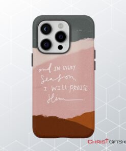 And In Every Season I Will Praise Him Phone Case