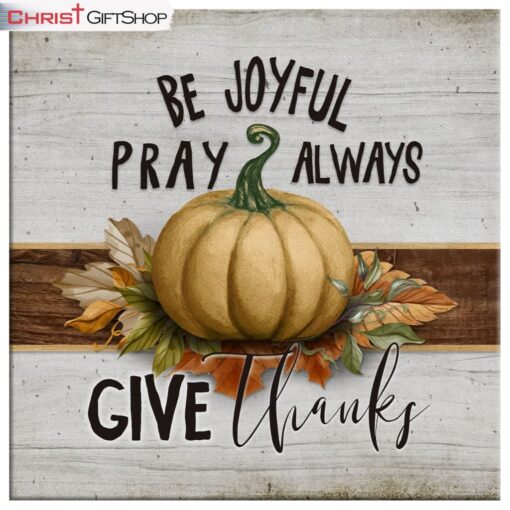 Be Joyful Pray Always Give Thanks, Thanksgiving Christian Wall Art Canvas Print