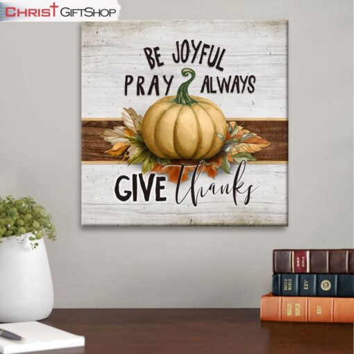 Be Joyful Pray Always Give Thanks, Thanksgiving Christian Wall Art Canvas Print