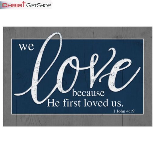 Bible Verse Wall Art We Love Because He First Loved Us 1 John 419 Canvas Art