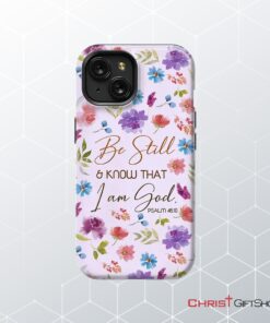 Christian Phone Cases Be Still And Know That I Am God Psalm 4610 Flowers Phone Case