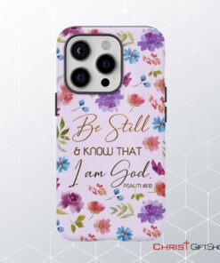 Christian Phone Cases Be Still And Know That I Am God Psalm 4610 Flowers Phone Case