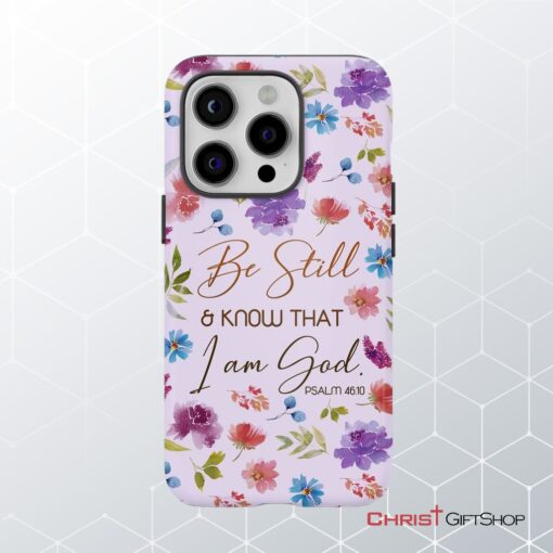 Christian Phone Cases Be Still And Know That I Am God Psalm 4610 Flowers Phone Case