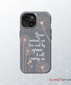 Christian Phone Cases Grace Carried Me Here And By Grace I Will Carry On Phone Case