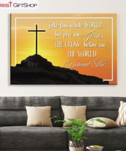 Cross Mountain Take This Whole World But Give Me Jesus Wall Art Canvas and Poster Print