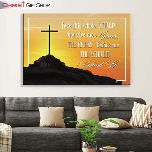 Cross Mountain Take This Whole World But Give Me Jesus Wall Art Canvas and Poster Print