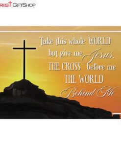 Cross Mountain Take This Whole World But Give Me Jesus Wall Art Canvas and Poster Print