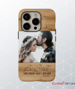 Custom Photo Iphone Case Be Still And Know That I Am God Psalm 4610