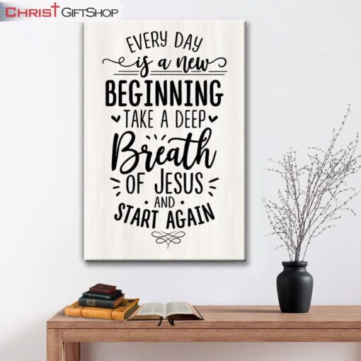 Every Day Is A New Beginning Take A Deep Breath Of Jesus Wall Art Canvas