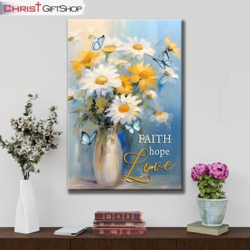 Faith Hope Love, Butterflies, Daisies In A Vase Wall Art (Canvas and Poster )