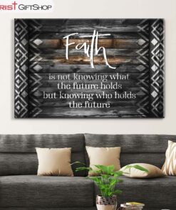 Faith Is Not Knowing What The Future Holds Wall Art Canvas and Poster