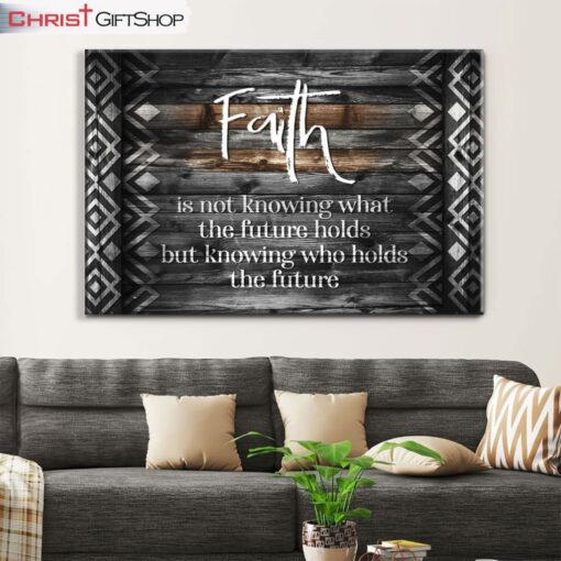 Faith Is Not Knowing What The Future Holds Wall Art Canvas and Poster