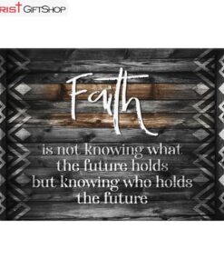 Faith Is Not Knowing What The Future Holds Wall Art Canvas and Poster