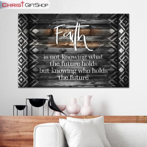 Faith Is Not Knowing What The Future Holds Wall Art Canvas and Poster