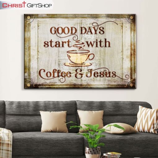 Good Days Start With Coffee And Jesus Wall Art Canvas Print