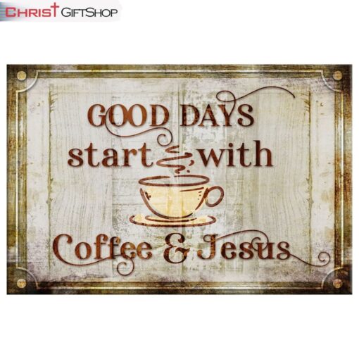 Good Days Start With Coffee And Jesus Wall Art Canvas Print