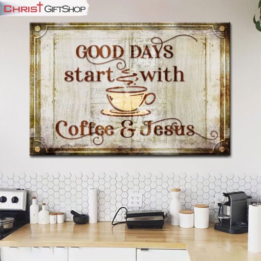 Good Days Start With Coffee And Jesus Wall Art Canvas Print