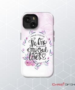 I Have Found The One Whom My Soul Loves Bible Verse Phone Case