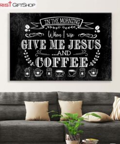 In The Morning When I Rise Give Me Jesus And Coffee Wall Art Canvas and Poster Print