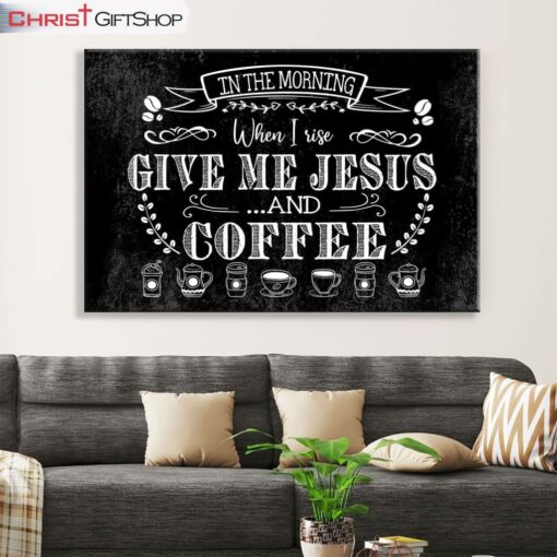 In The Morning When I Rise Give Me Jesus And Coffee Wall Art Canvas and Poster Print