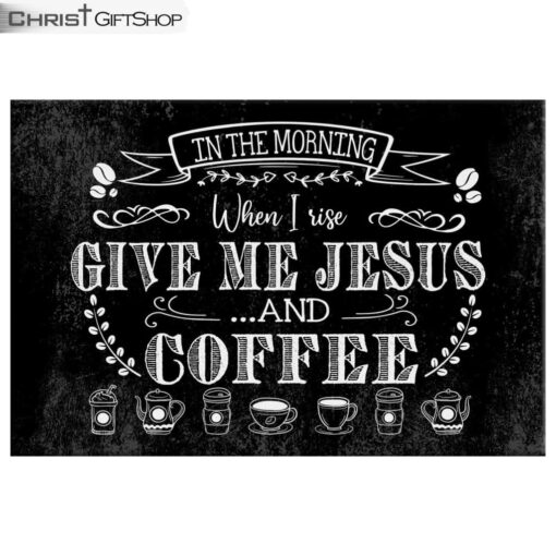 In The Morning When I Rise Give Me Jesus And Coffee Wall Art Canvas and Poster Print