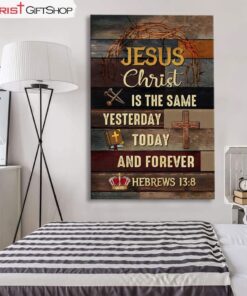 Jesus Is The Same Yesterday Today And Forever Christian Wall Art Canvas and Poster