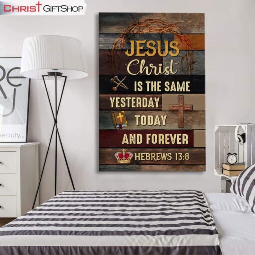 Jesus Is The Same Yesterday Today And Forever Christian Wall Art Canvas and Poster