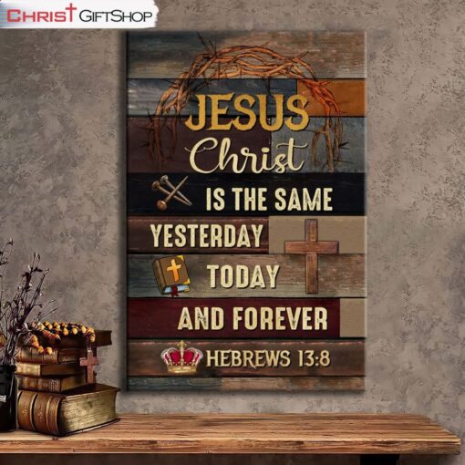 Jesus Is The Same Yesterday Today And Forever Christian Wall Art Canvas and Poster